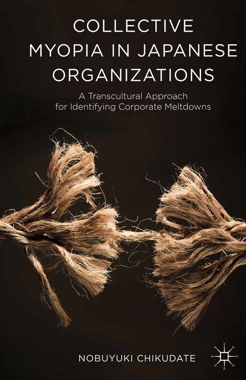 Book cover of Collective Myopia in Japanese Organizations: A Transcultural Approach for Identifying Corporate Meltdowns (1st ed. 2015)