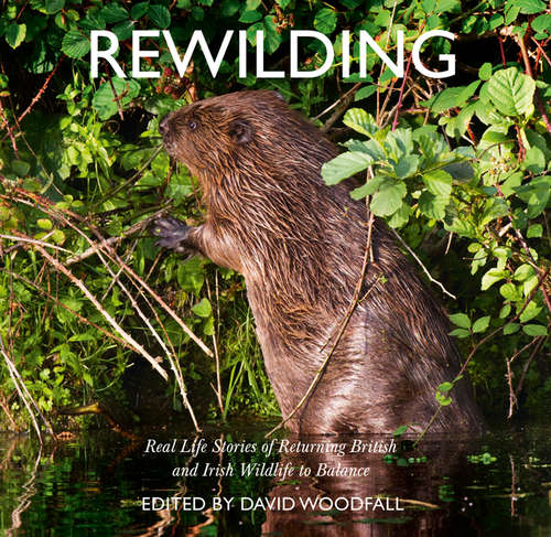 Book cover of Rewilding: Real Life Stories of Returning British and Irish Wildlife to Balance