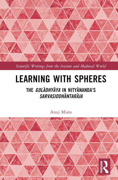 Book cover of Learning With Spheres: The golādhyāya in Nityānanda’s Sarvasiddhāntarāja (Scientific Writings from the Ancient and Medieval World)