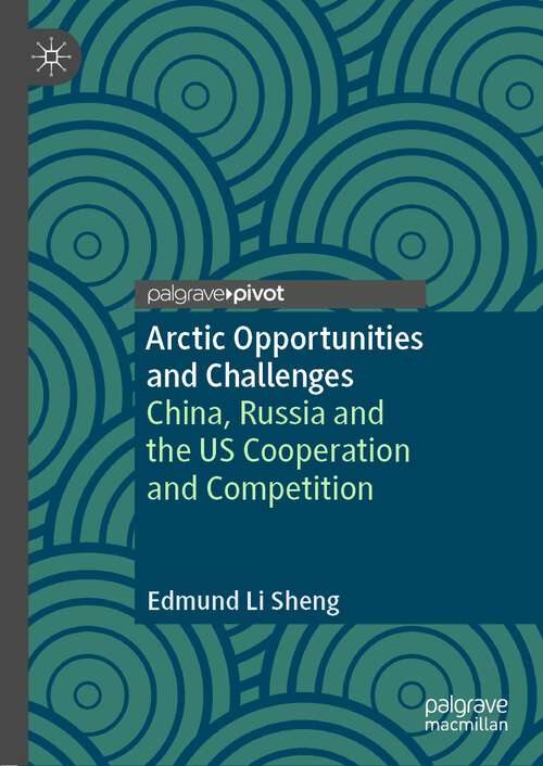 Book cover of Arctic Opportunities and Challenges: China, Russia and the US Cooperation and Competition (1st ed. 2022)