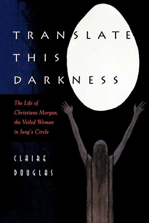 Book cover of Translate this Darkness: The Life of Christiana Morgan, the Veiled Woman in Jung's Circle