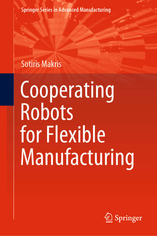 Book cover of Cooperating Robots for Flexible Manufacturing (1st ed. 2021) (Springer Series in Advanced Manufacturing)