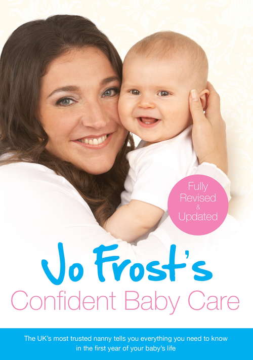 Book cover of Jo Frost's Confident Baby Care: Everything You Need To Know For The First Year From UK's Most Trusted Nanny (Jo Frost's Confident Care)