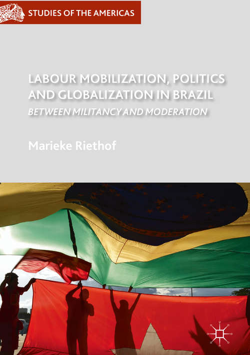 Book cover of Labour Mobilization, Politics and Globalization in Brazil: Between Militancy and Moderation (Studies of the Americas)