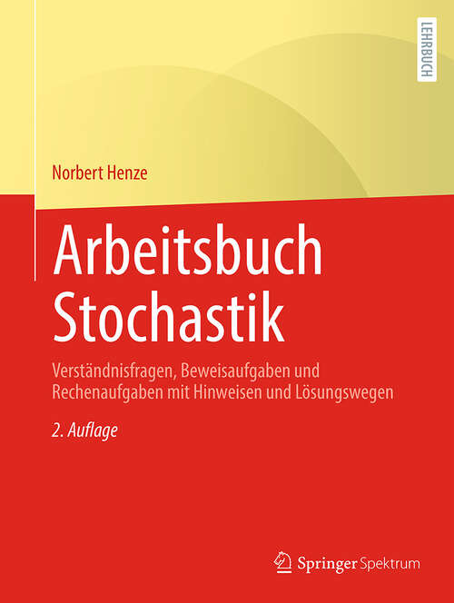 Book cover of Arbeitsbuch Stochastik: Verständnisfragen, Beweisaufgaben und Rechenaufgaben mit Hinweisen und Lösungswegen (2. Auflage 2024)