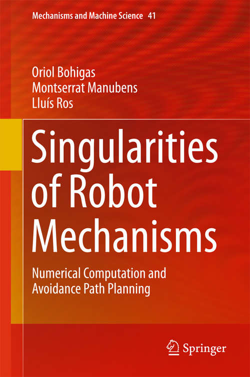 Book cover of Singularities of Robot Mechanisms: Numerical Computation and Avoidance Path Planning (Mechanisms and Machine Science #41)