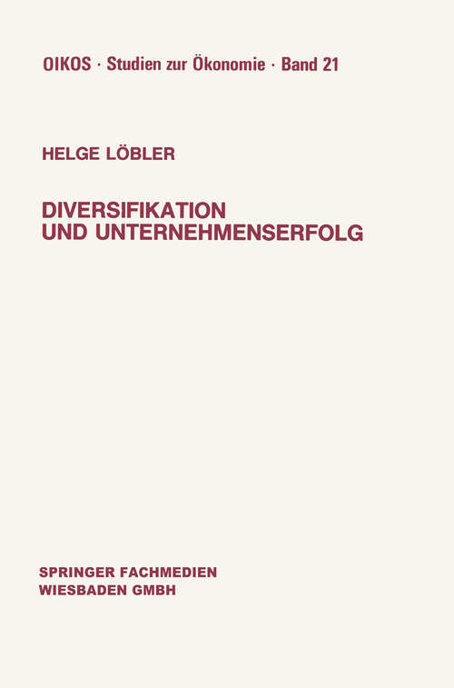 Book cover of Diversifikation und Unternehmenserfolg: Diversifikationserfolge und -risiken bei unterschiedlichen Marktstrukturen und Wettbewerb (1988) (Oikos Studien zur Ökonomie #21)