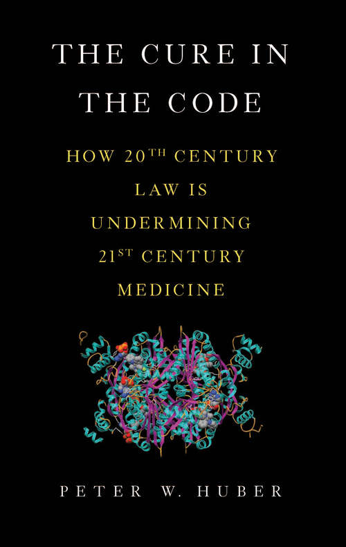 Book cover of The Cure in the Code: How 20th Century Law is Undermining 21st Century Medicine