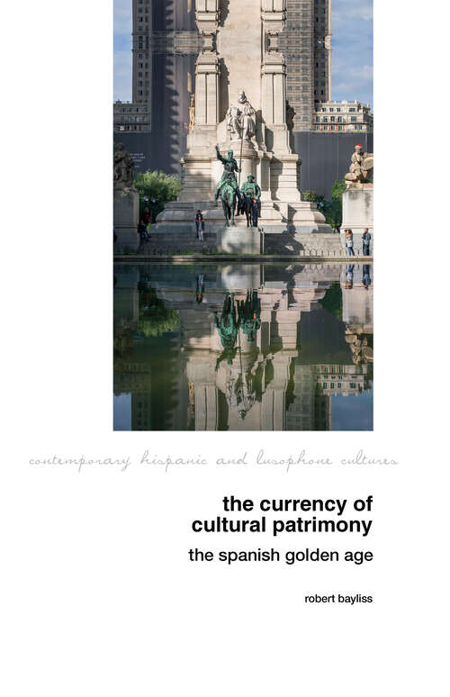 Book cover of The Currency of Cultural Patrimony: The Spanish Golden Age (Contemporary Hispanic and Lusophone Cultures #30)
