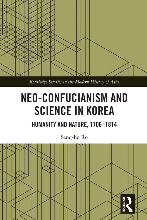 Book cover of Neo-Confucianism and Science in Korea: Humanity and Nature, 1706-1814 (Routledge Studies in the Modern History of Asia)