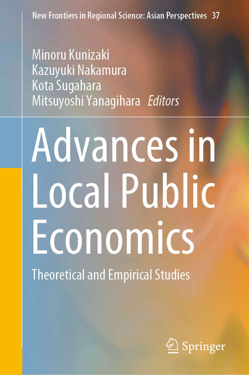 Book cover of Advances in Local Public Economics: Theoretical and Empirical Studies (1st ed. 2019) (New Frontiers in Regional Science: Asian Perspectives #37)