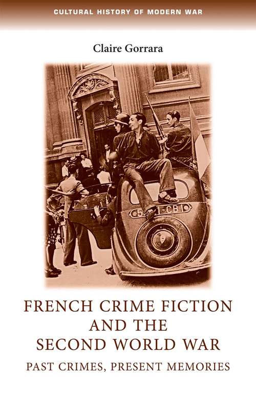 Book cover of French crime fiction and the Second World War: Past crimes, present memories (Cultural History of Modern War: Cultural History of Modern War)