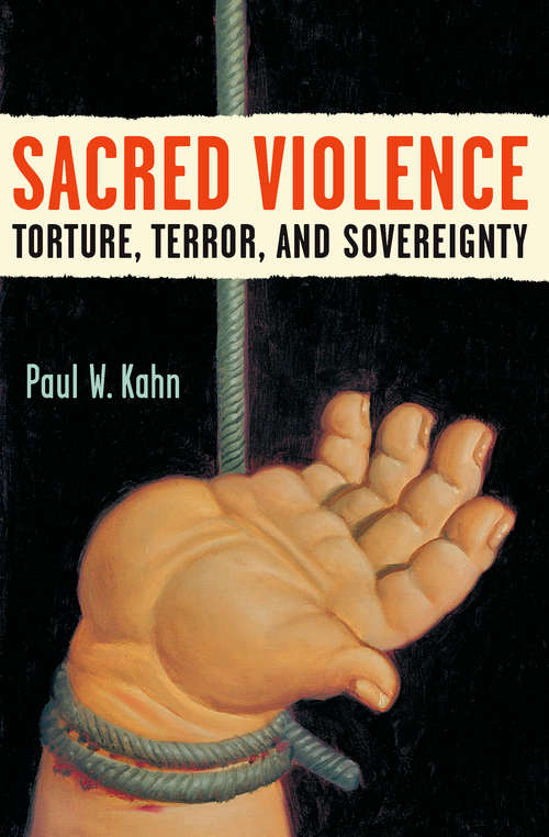 Book cover of Sacred Violence: Torture, Terror, and Sovereignty (Law, Meaning, And Violence)