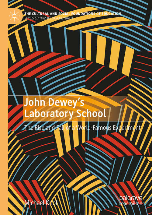 Book cover of John Dewey’s Laboratory School: The Rise and Fall of a World-Famous Experiment (2024) (The Cultural and Social Foundations of Education)