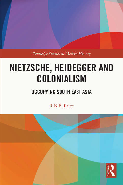 Book cover of Nietzsche, Heidegger and Colonialism: Occupying South East Asia (Routledge Studies in Modern History #85)