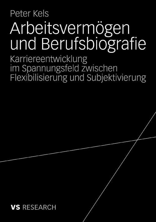 Book cover of Arbeitsvermögen und Berufsbiografie: Karriereentwicklung im Spannungsfeld zwischen Flexibilisierung und Subjektivierung (2009)