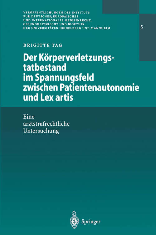 Book cover of Der Körperverletzungstatbestand im Spannungsfeld zwischen Patientenautonomie und Lex artis: Eine arztstrafrechtliche Untersuchung (2000) (Veröffentlichungen des Instituts für Deutsches, Europäisches und Internationales Medizinrecht, Gesundheitsrecht und Bioethik der Universitäten Heidelberg und Mannheim #5)