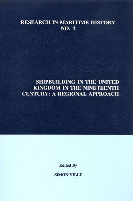Book cover of Shipbuilding in the United Kingdom in the Nineteenth Century: A Regional Approach (Research in Maritime History #4)
