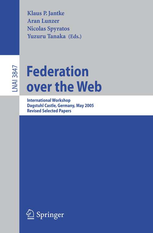 Book cover of Federation over the Web: International Workshop, Dagstuhl Castle, Germany, May 1-6, 2005, Revised Selected Papers (2006) (Lecture Notes in Computer Science #3847)