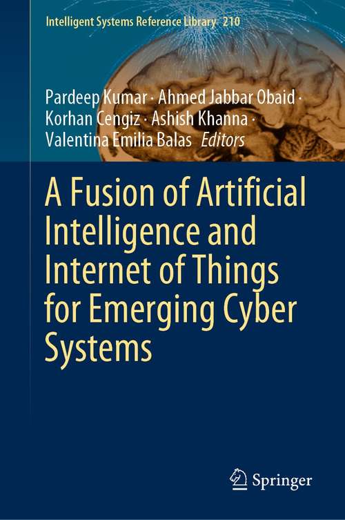 Book cover of A Fusion of Artificial Intelligence and Internet of Things for Emerging Cyber Systems (1st ed. 2022) (Intelligent Systems Reference Library #210)