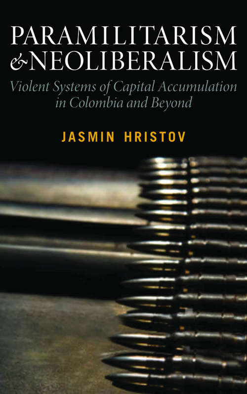 Book cover of Paramilitarism and Neoliberalism: Violent Systems of Capital Accumulation in Colombia and Beyond