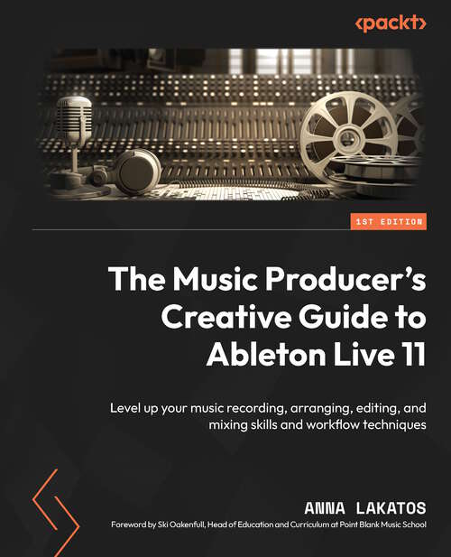 Book cover of The Music Producer's Creative Guide To Ableton Live 11: Level Up Your Music Recording, Arranging, Editing, And Mixing Skills And Workflow Techniques