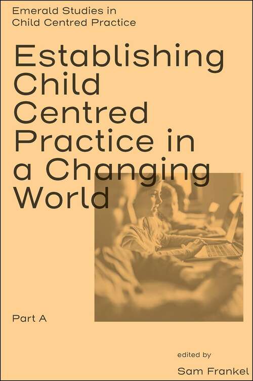 Book cover of Establishing Child Centred Practice in a Changing World, Part A (Emerald Studies in Child Centred Practice)