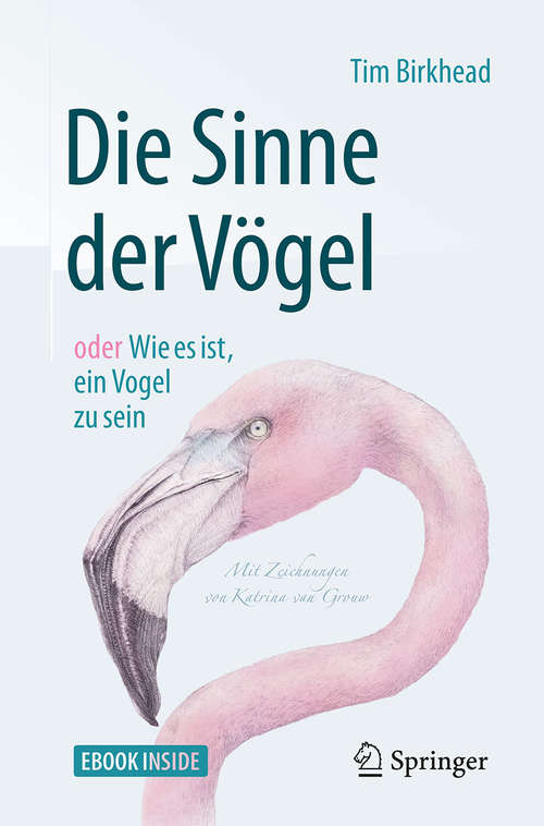 Book cover of Die Sinne der Vögel oder Wie es ist, ein Vogel zu sein: Mit Zeichnungen von Katrina van Grouw (2. Aufl. 2018)
