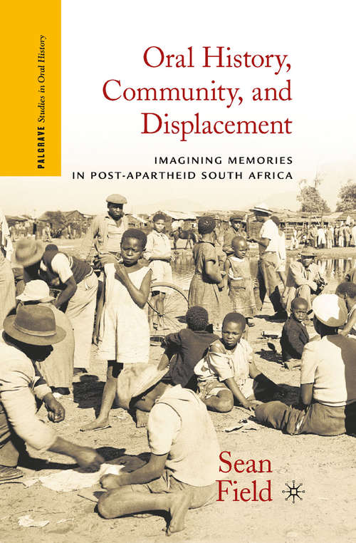 Book cover of Oral History, Community, and Displacement: Imagining Memories in Post-Apartheid South Africa (2012) (Palgrave Studies in Oral History)