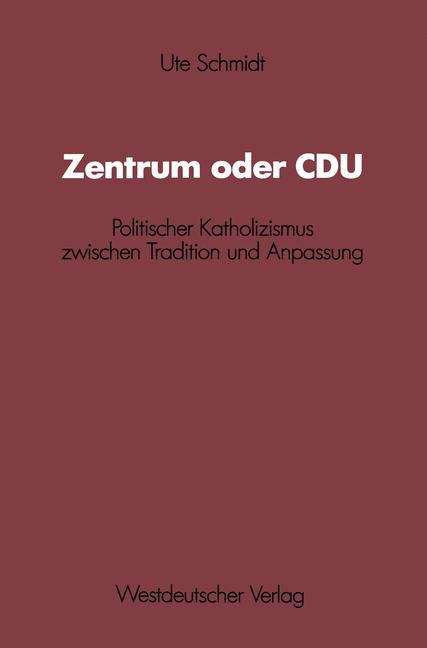 Book cover of Zentrum oder CDU: Politischer Katholizismus zwischen Tradition und Anpassung (1987) (Schriften des Zentralinstituts für sozialwiss. Forschung der FU Berlin)