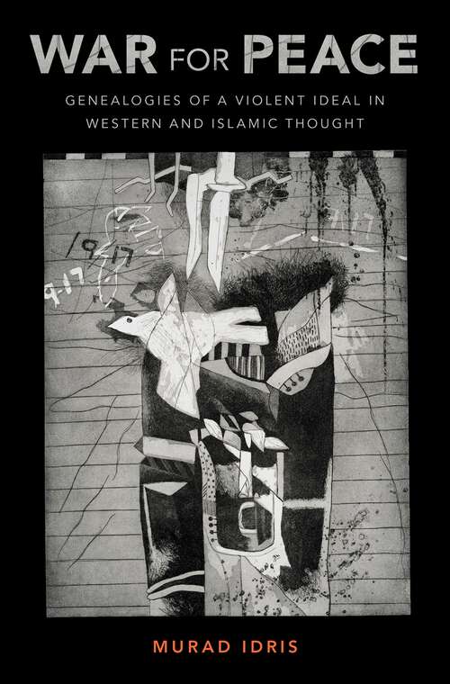 Book cover of War for Peace: Genealogies of a Violent Ideal in Western and Islamic Thought