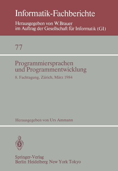Book cover of Programmiersprachen und Programmentwicklung: 8. Fachtagung, veranstaltet vom Fachausschuß 2.1 der GI und der Schweizer Informatiker Gesellschaft Zürich, 8./9. März, 1984 (1984) (Informatik-Fachberichte #77)