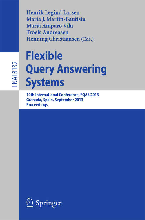 Book cover of Flexible Query Answering Systems: 10th International Conference, FQAS 2013, Granada, Spain, September 18-20, 2013. Proceedings (2013) (Lecture Notes in Computer Science #8132)