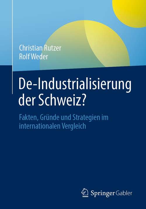 Book cover of De-Industrialisierung der Schweiz?: Fakten, Gründe und Strategien im internationalen Vergleich (1. Aufl. 2021)