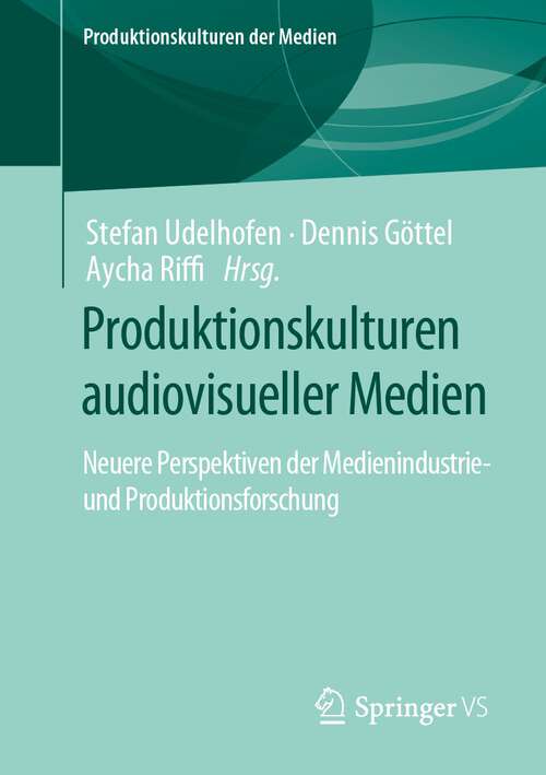 Book cover of Produktionskulturen audiovisueller Medien: Neuere Perspektiven der Medienindustrie- und Produktionsforschung (1. Aufl. 2023) (Produktionskulturen der Medien)