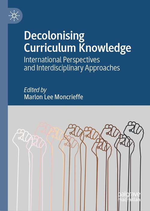 Book cover of Decolonising Curriculum Knowledge: International Perspectives and Interdisciplinary Approaches (1st ed. 2022)