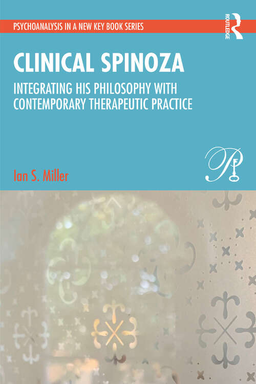 Book cover of Clinical Spinoza: Integrating His Philosophy with Contemporary Therapeutic Practice (Psychoanalysis in a New Key Book Series)