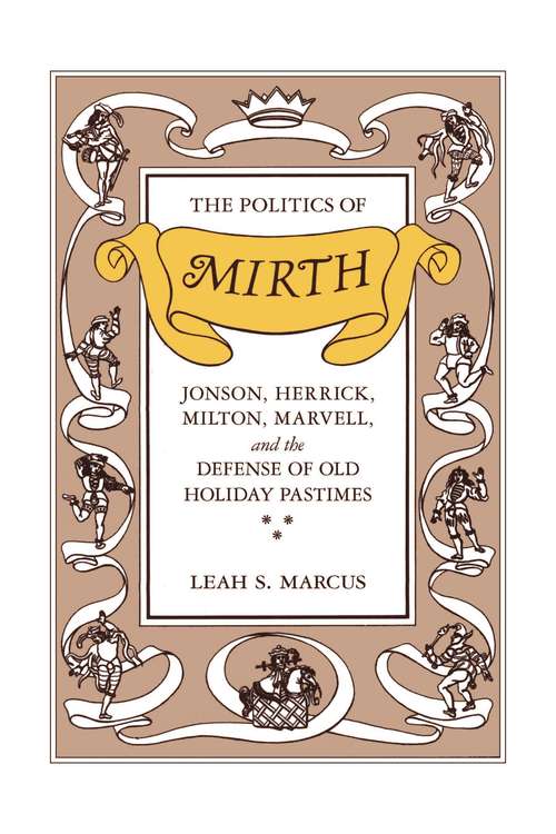 Book cover of The Politics of Mirth: Jonson, Herrick, Milton, Marvell, and the Defense of Old Holiday Pastimes (4)