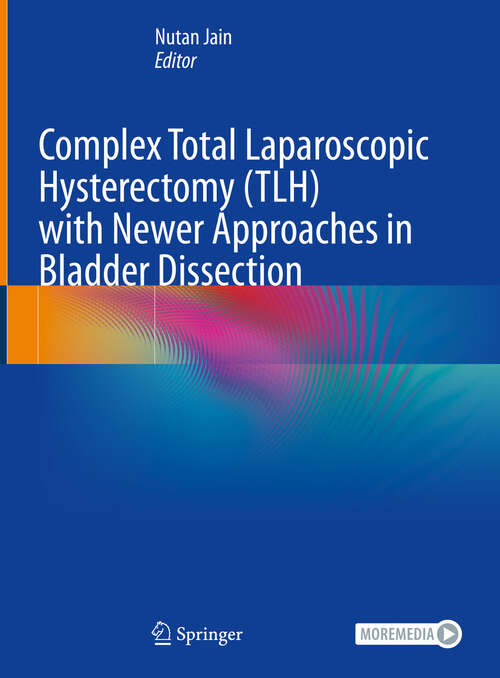 Book cover of Complex Total Laparoscopic Hysterectomy (TLH) with Newer Approaches in Bladder Dissection (2024)