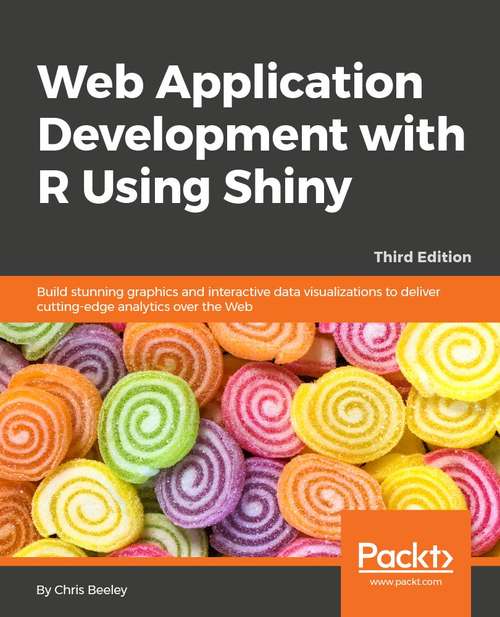 Book cover of Web Application Development with R Using Shiny: Build stunning graphics and interactive data visualizations to deliver cutting-edge analytics