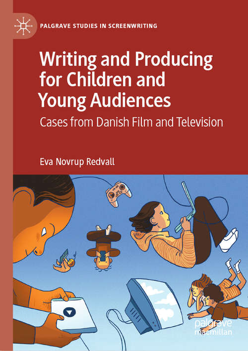 Book cover of Writing and Producing for Children and Young Audiences: Cases from Danish Film and Television (Palgrave Studies in Screenwriting)