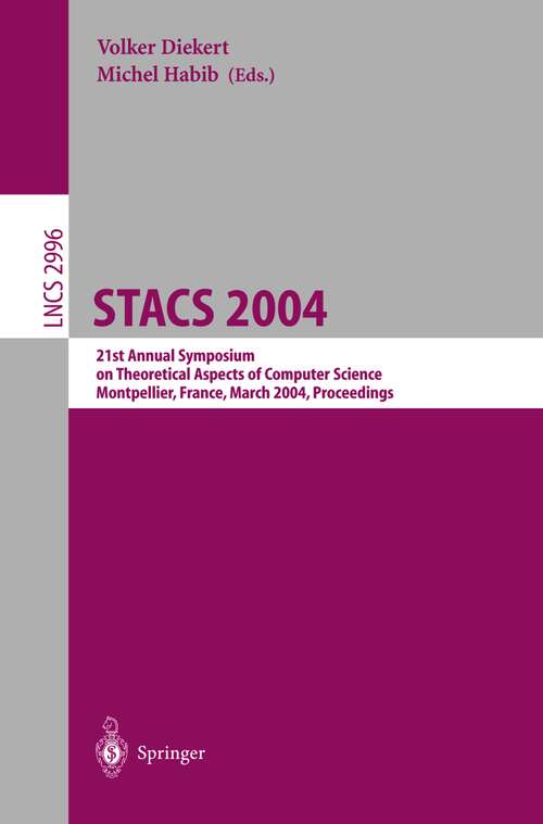 Book cover of STACS 2004: 21st Annual Symposium on Theoretical Aspects of Computer Science, Montpellier, France, March 25-27, 2004, Proceedings (2004) (Lecture Notes in Computer Science #2996)