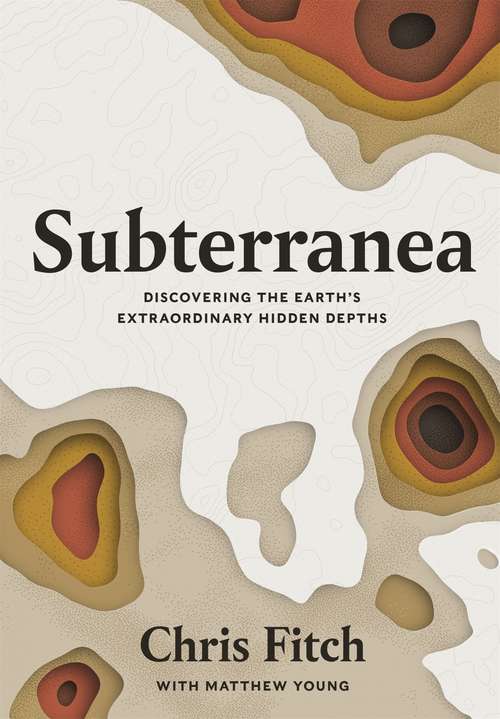 Book cover of Subterranea: Discovering the Earth's Extraordinary Hidden Depths