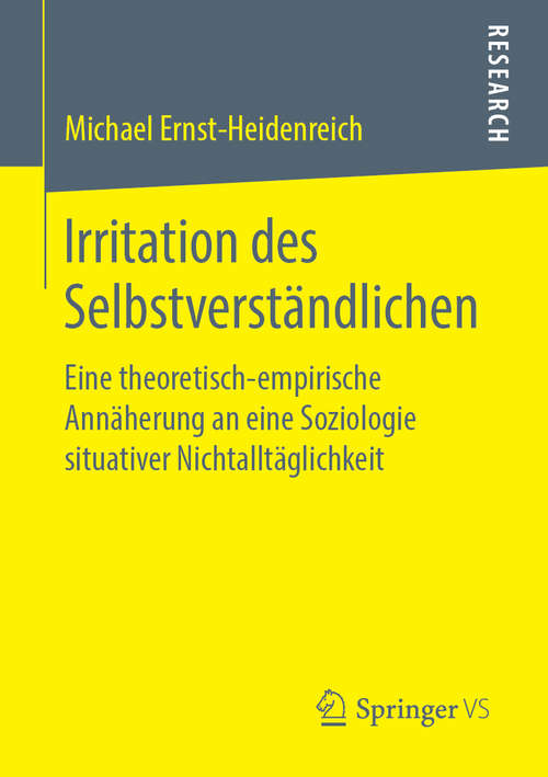 Book cover of Irritation des Selbstverständlichen: Eine theoretisch-empirische Annäherung an eine Soziologie situativer Nichtalltäglichkeit (1. Aufl. 2019)