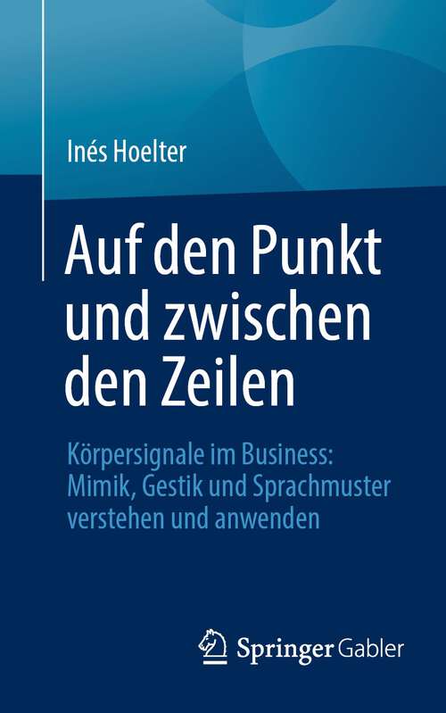 Book cover of Auf den Punkt und zwischen den Zeilen: Körpersignale im Business: Mimik, Gestik und Sprachmuster verstehen und anwenden (1. Aufl. 2023)