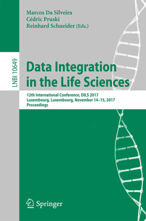 Book cover of Data Integration in the Life Sciences: 12th International Conference, DILS 2017, Luxembourg, Luxembourg, November 14-15, 2017, Proceedings (Lecture Notes in Computer Science #10649)