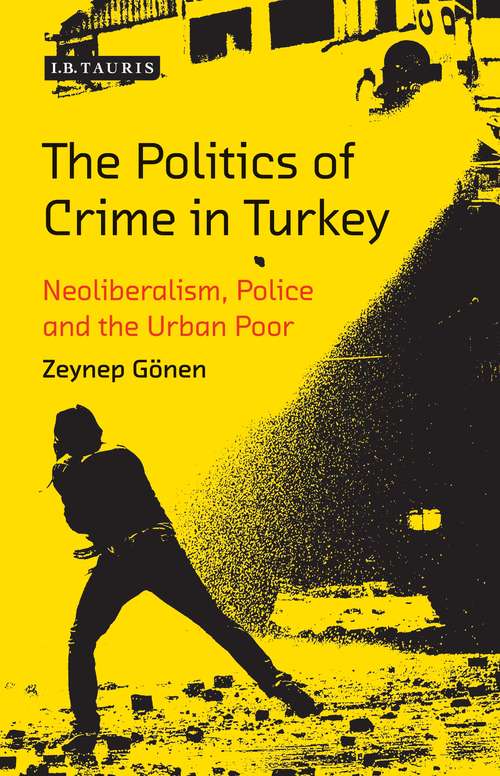 Book cover of The Politics of Crime in Turkey: Neoliberalism, Police and the Urban Poor