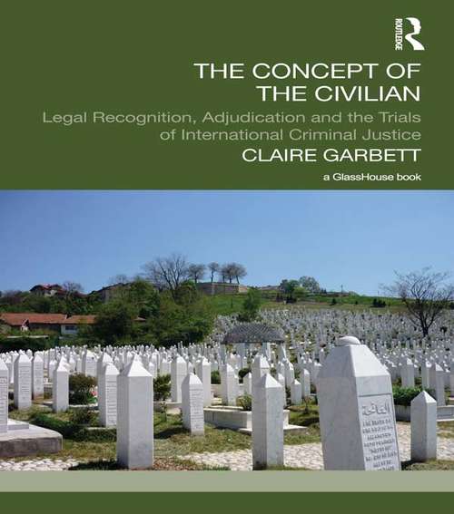 Book cover of The Concept of the Civilian: Legal Recognition, Adjudication and the Trials of International Criminal Justice