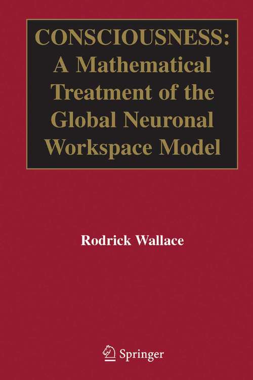 Book cover of Consciousness: A Mathematical Treatment of the Global Neuronal Workspace Model (2005)