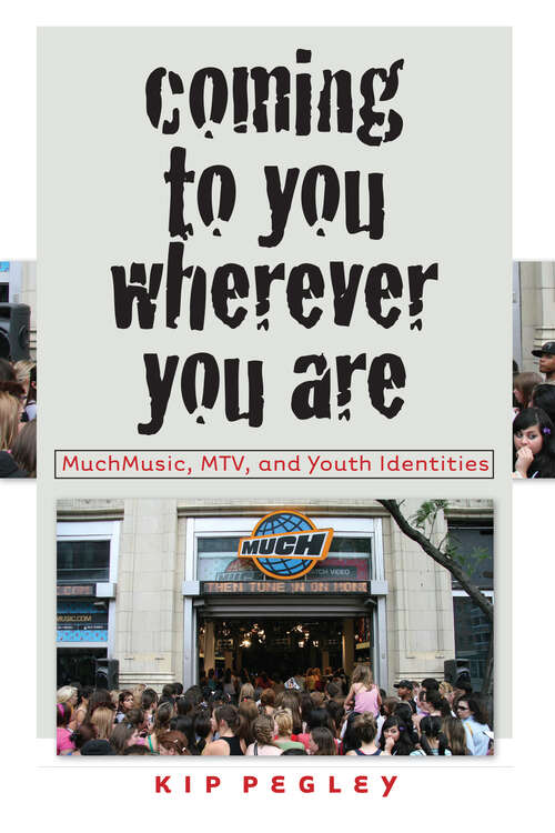 Book cover of Coming to You Wherever You Are: MuchMusic, MTV, and Youth Identities (Music / Culture)